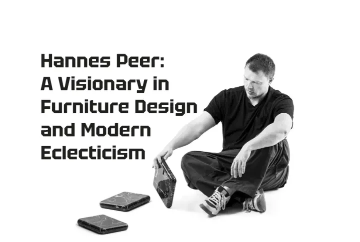 Hannes Peer: A Visionary in Furniture Design and Modern Eclecticism