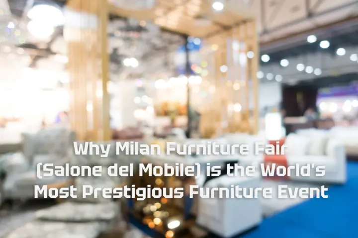 Why Milan Furniture Fair (Salone del Mobile) is the World's Most Prestigious Furniture Event